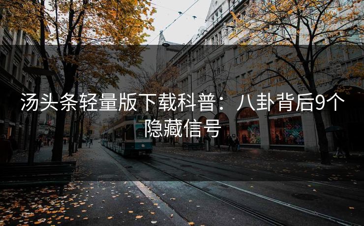 汤头条轻量版下载科普：八卦背后9个隐藏信号